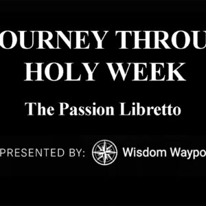 A Journey Through Holy Week: The Passion Libretto