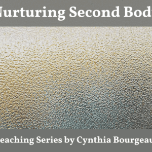 Nurturing the Second Body: Building the Higher Collectivity with Cynthia Bourgeault